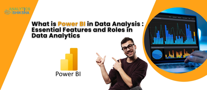 What is Power BI in Data Analysis : Essential Features and Roles in Data Analytics