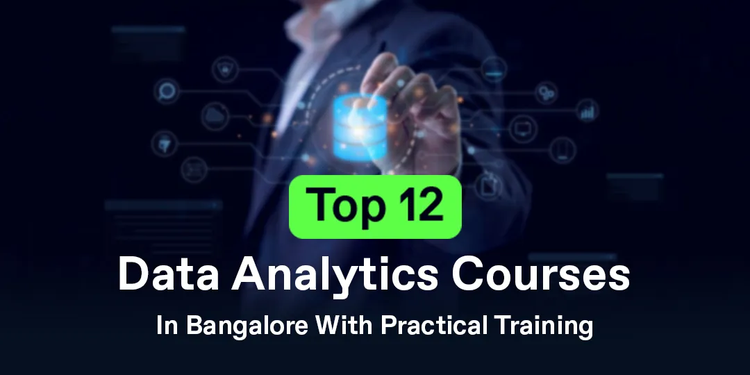 Top 12 Data Analytics Courses In Bangalore With Practical Training