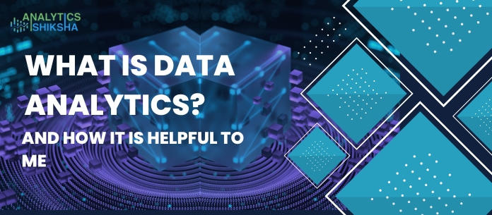 What is Data analytics? and how it is helpful to me