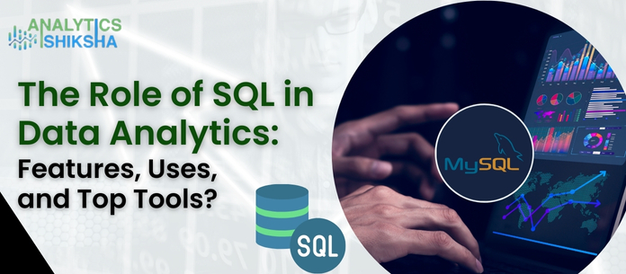 The Role of SQL in Data Analytics: Features, Uses, and Top Tools?